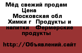 Мёд свежий продам  › Цена ­ 1 000 - Московская обл., Химки г. Продукты и напитки » Фермерские продукты   